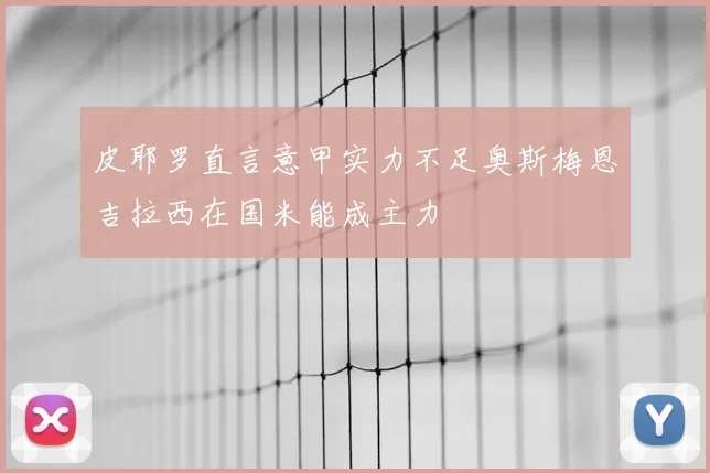 皮耶罗直言意甲实力不足奥斯梅恩吉拉西在国米能成主力