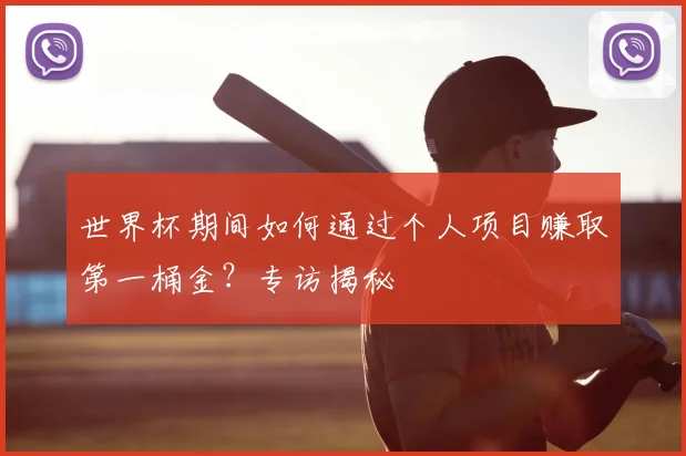 世界杯期间如何通过个人项目赚取第一桶金？专访揭秘