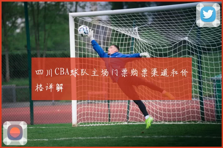 四川CBA球队主场门票购票渠道和价格详解