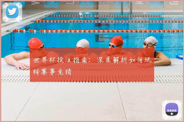 世界杯投注指南：深度解析如何玩转赛事竞猜