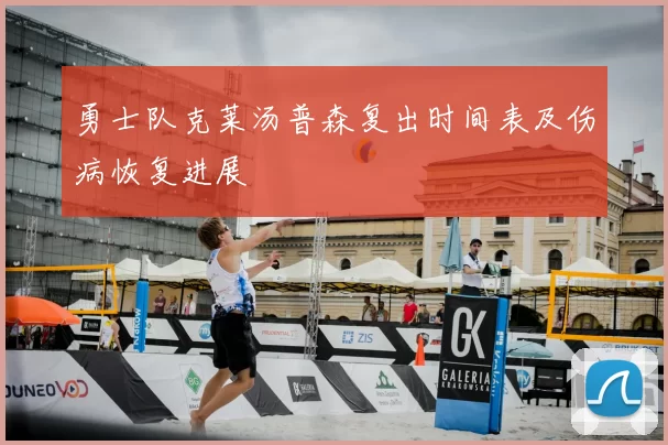 勇士队克莱汤普森复出时间表及伤病恢复进展
