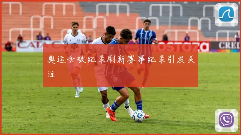 奥运会破纪录刷新赛事纪录引发关注