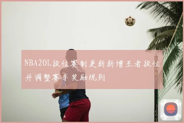 NBA2OL段位赛制更新新增王者段位并调整赛季奖励规则