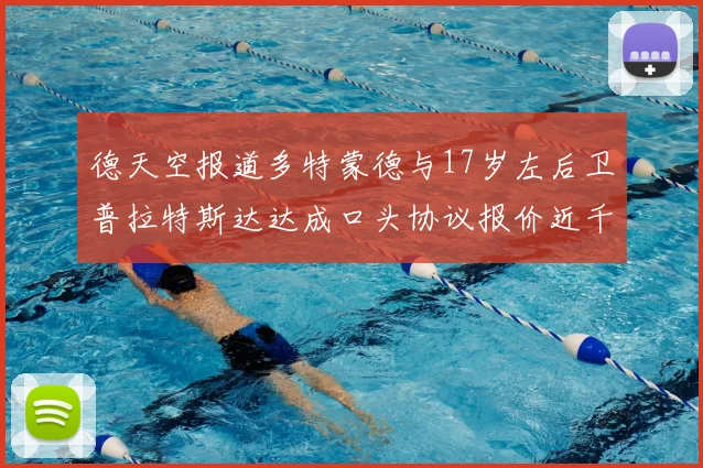 德天空报道多特蒙德与17岁左后卫普拉特斯达达成口头协议报价近千万遭拒