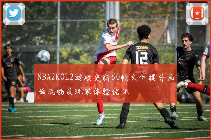 NBA2KOL2游戏更新60帧文件提升画面流畅度玩家体验优化