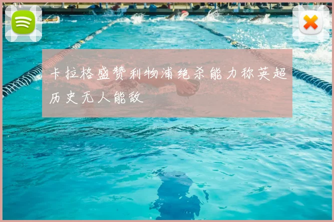 卡拉格盛赞利物浦绝杀能力称英超历史无人能敌