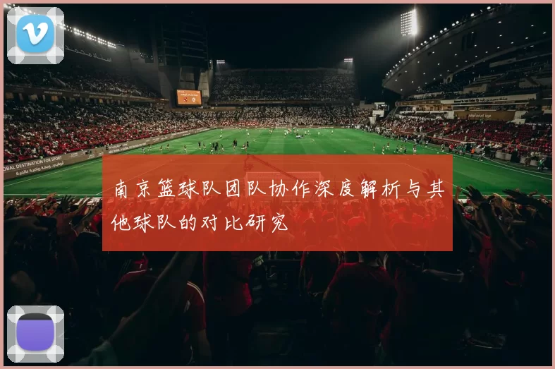 南京篮球队团队协作深度解析与其他球队的对比研究