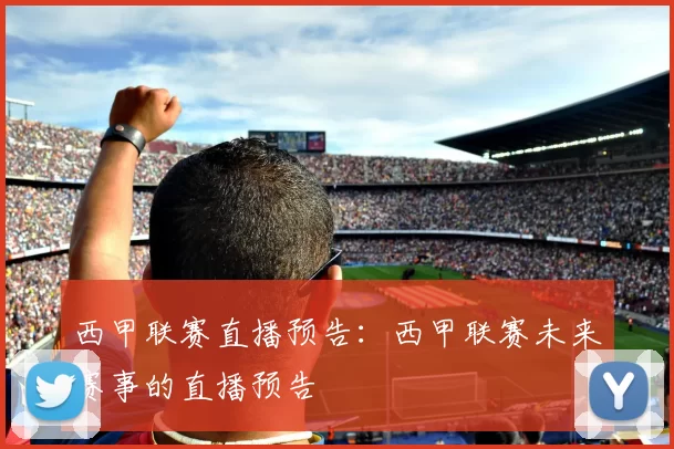 西甲联赛直播预告：西甲联赛未来赛事的直播预告