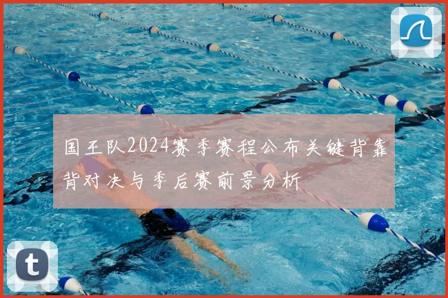 国王队2024赛季赛程公布关键背靠背对决与季后赛前景分析
