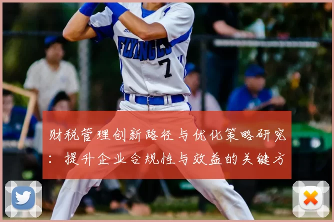 财税管理创新路径与优化策略研究：提升企业合规性与效益的关键方法