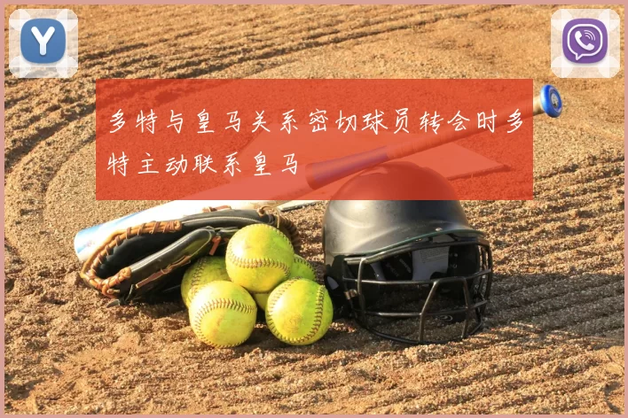 多特与皇马关系密切球员转会时多特主动联系皇马