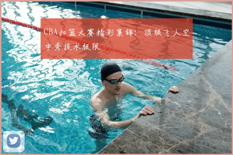 CBA扣篮大赛精彩集锦：顶级飞人空中秀技术极限