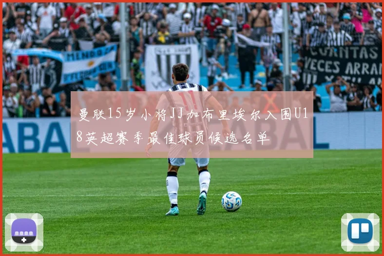 曼联15岁小将JJ加布里埃尔入围U18英超赛季最佳球员候选名单