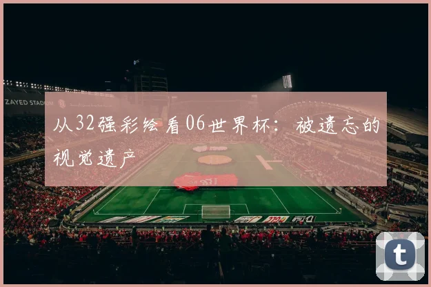 从32强彩绘看06世界杯：被遗忘的视觉遗产